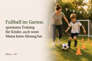 Fußball im Garten: spontanes Training für Kinder, auch wenn Mama keine Ahnung hat chatgpt image 11. juni 2026, 23 12 12